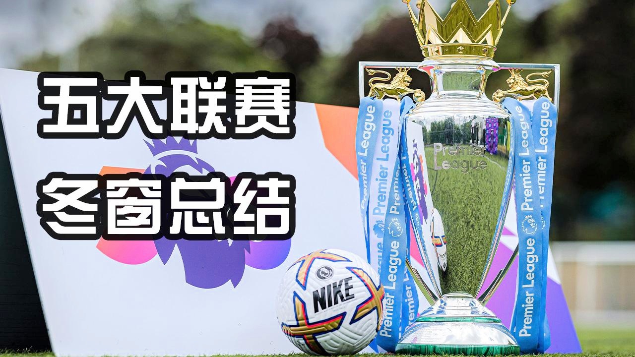 五大联赛冬窗转会盘点,哪笔交易最具性价比? 五大联赛冬窗转会盘点,哪笔交易最具性价比?